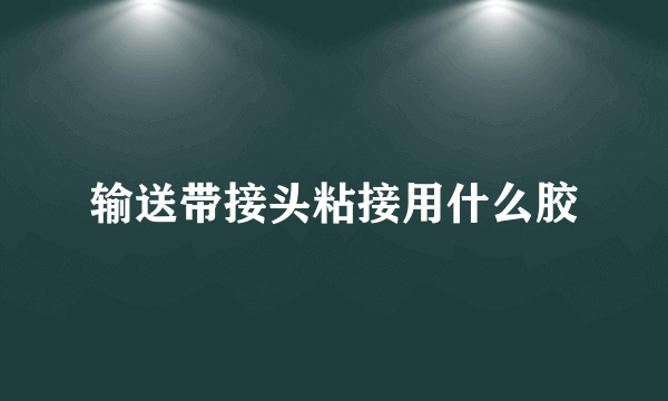 输送带接头粘接用什么胶