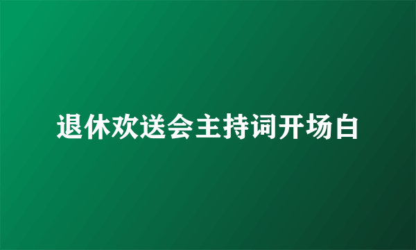 退休欢送会主持词开场白