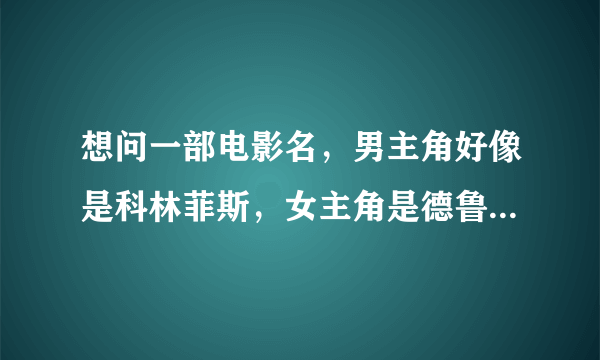 想问一部电影名，男主角好像是科林菲斯，女主角是德鲁巴里摩尔，是一部家庭生活片。其中一个喜剧桥段的插