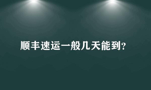 顺丰速运一般几天能到？