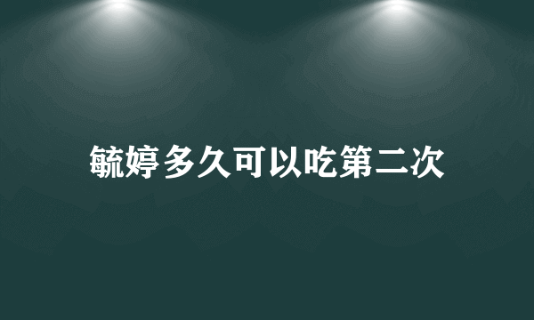 毓婷多久可以吃第二次