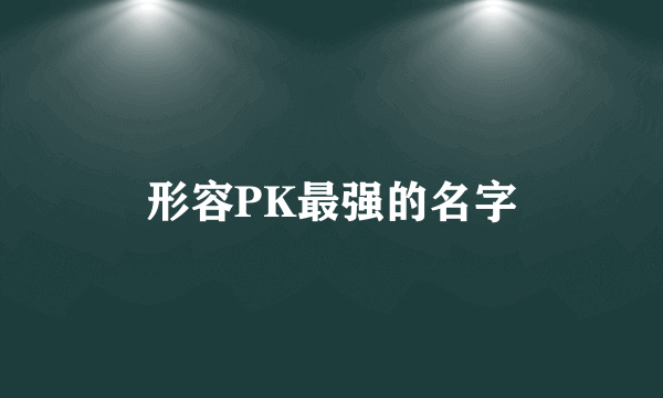 形容PK最强的名字