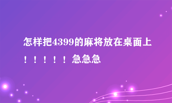 怎样把4399的麻将放在桌面上！！！！！急急急