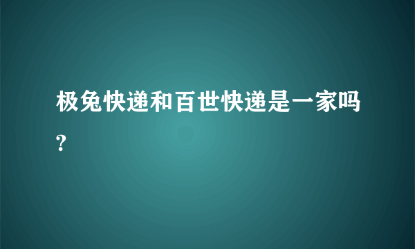 极兔快递和百世快递是一家吗?