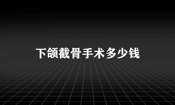 下颌截骨手术多少钱