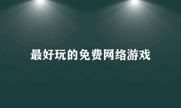 最好玩的免费网络游戏