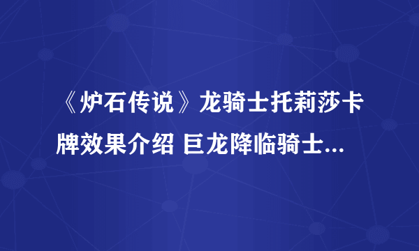 《炉石传说》龙骑士托莉莎卡牌效果介绍 巨龙降临骑士传说随从