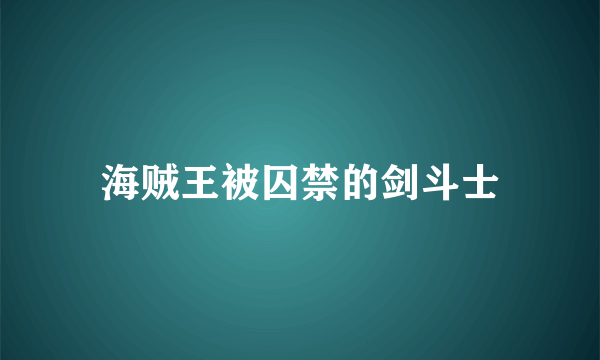 海贼王被囚禁的剑斗士