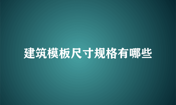 建筑模板尺寸规格有哪些