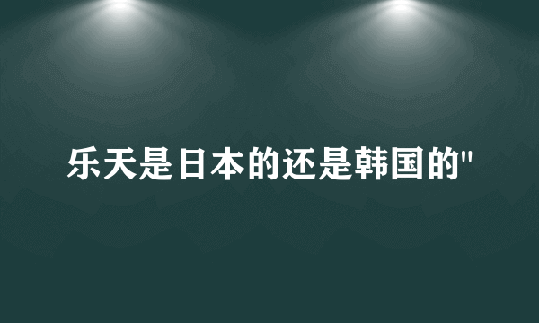 乐天是日本的还是韩国的