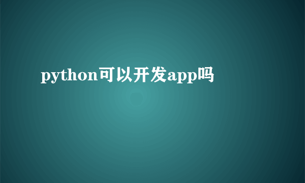 python可以开发app吗