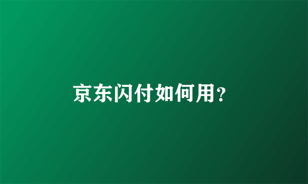 京东闪付如何用？