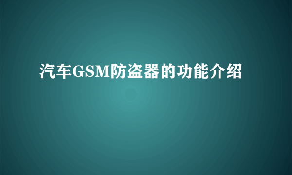 汽车GSM防盗器的功能介绍