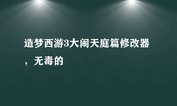 造梦西游3大闹天庭篇修改器，无毒的