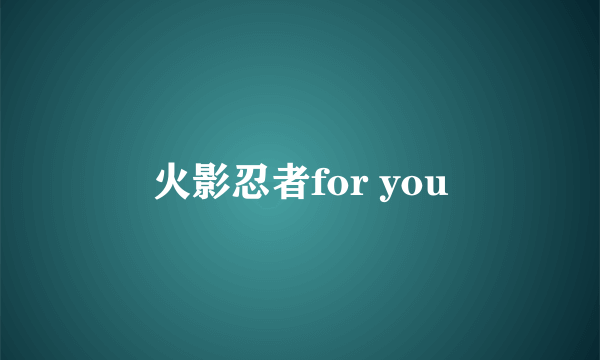 火影忍者for you