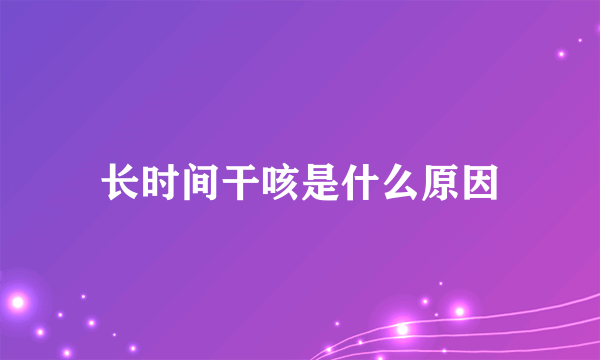 长时间干咳是什么原因