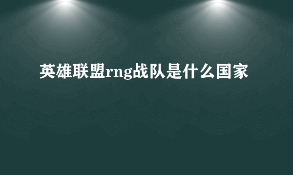 英雄联盟rng战队是什么国家