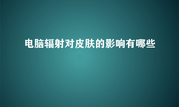 电脑辐射对皮肤的影响有哪些