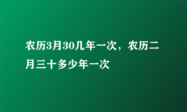 农历3月30几年一次，农历二月三十多少年一次