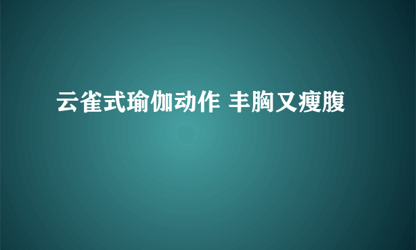 云雀式瑜伽动作 丰胸又瘦腹