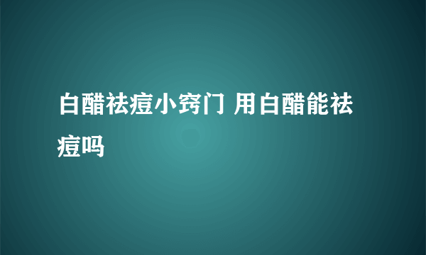 白醋祛痘小窍门 用白醋能祛痘吗