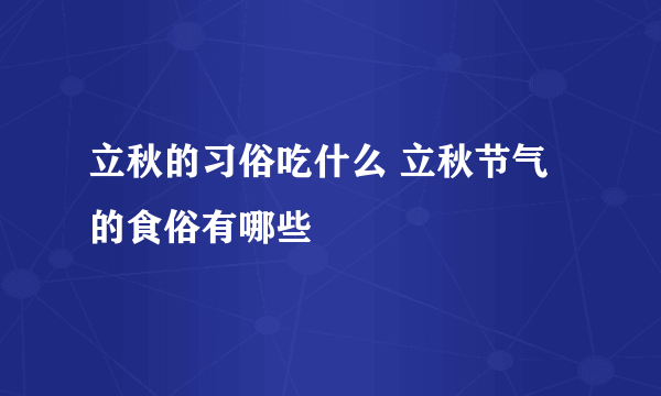 立秋的习俗吃什么 立秋节气的食俗有哪些