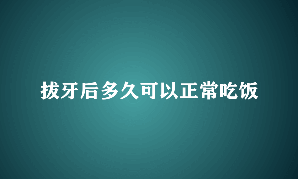 拔牙后多久可以正常吃饭