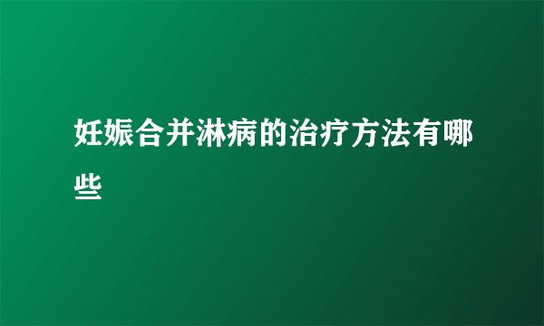 妊娠合并淋病的治疗方法有哪些