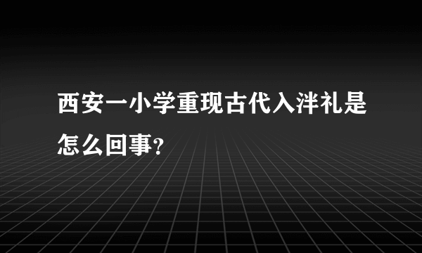 西安一小学重现古代入泮礼是怎么回事？