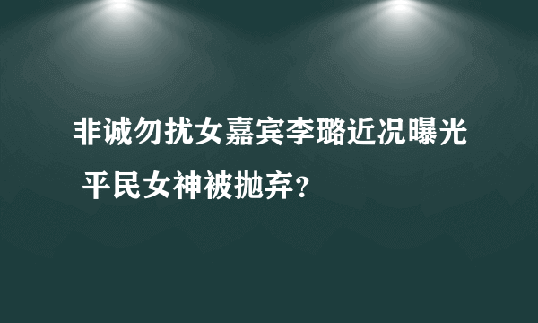 非诚勿扰女嘉宾李璐近况曝光 平民女神被抛弃？