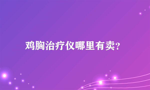 鸡胸治疗仪哪里有卖？