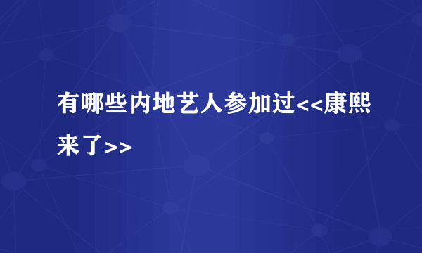 有哪些内地艺人参加过<<康熙来了>>