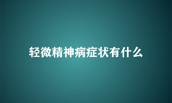 轻微精神病症状有什么