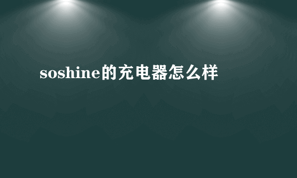 soshine的充电器怎么样