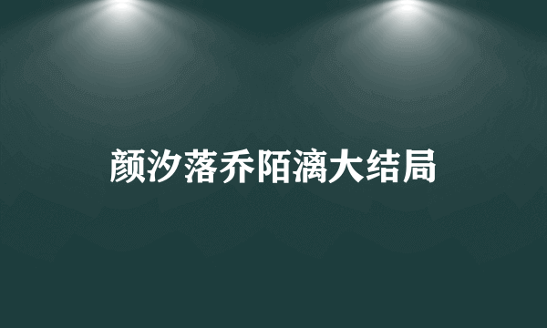 颜汐落乔陌漓大结局