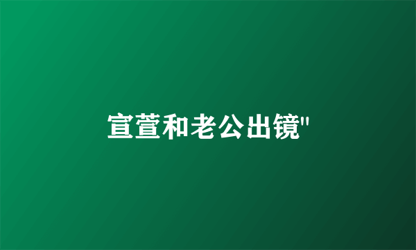 宣萱和老公出镜