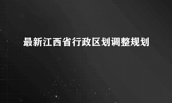 最新江西省行政区划调整规划