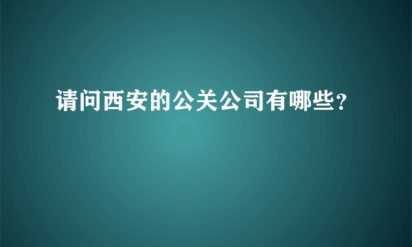 请问西安的公关公司有哪些？