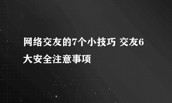 网络交友的7个小技巧 交友6大安全注意事项