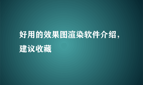 好用的效果图渲染软件介绍，建议收藏