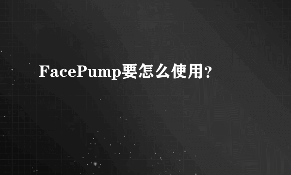 FacePump要怎么使用？