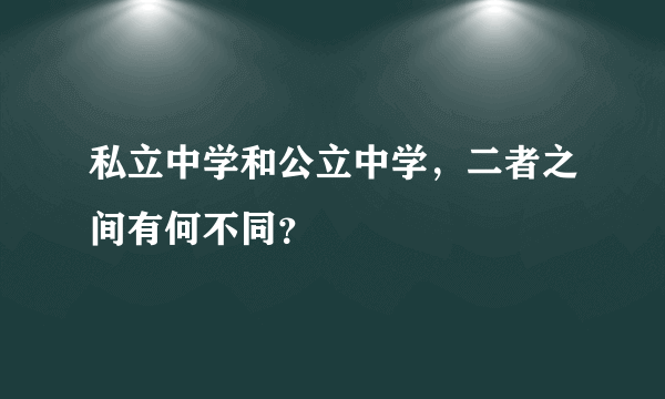 私立中学和公立中学，二者之间有何不同？