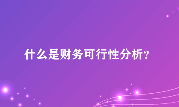 什么是财务可行性分析？