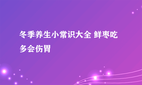 冬季养生小常识大全 鲜枣吃多会伤胃