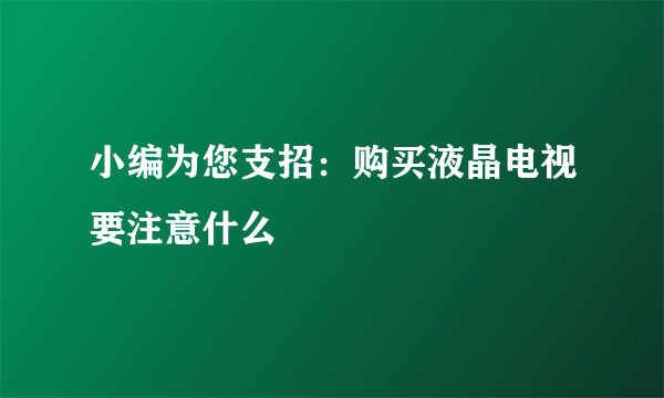 小编为您支招：购买液晶电视要注意什么