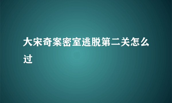 大宋奇案密室逃脱第二关怎么过