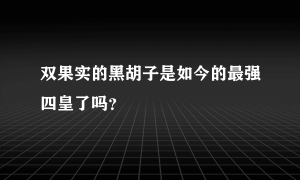 双果实的黑胡子是如今的最强四皇了吗？