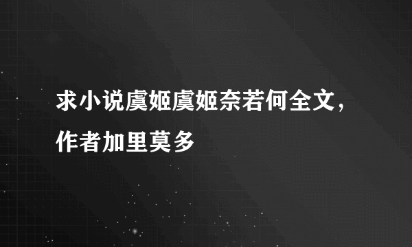 求小说虞姬虞姬奈若何全文，作者加里莫多