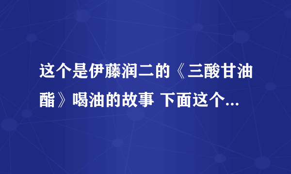 这个是伊藤润二的《三酸甘油酯》喝油的故事 下面这个图我想知道是什么意思