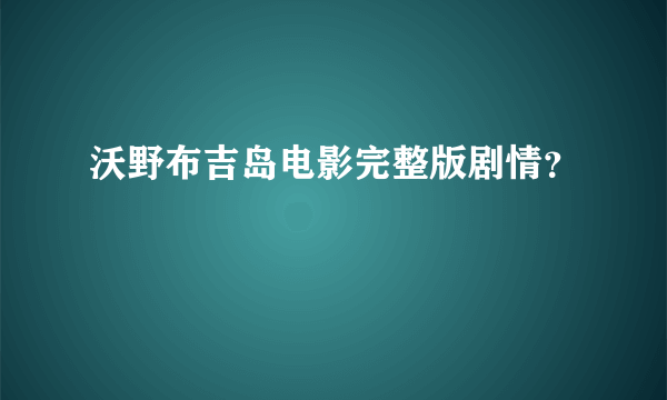 沃野布吉岛电影完整版剧情？